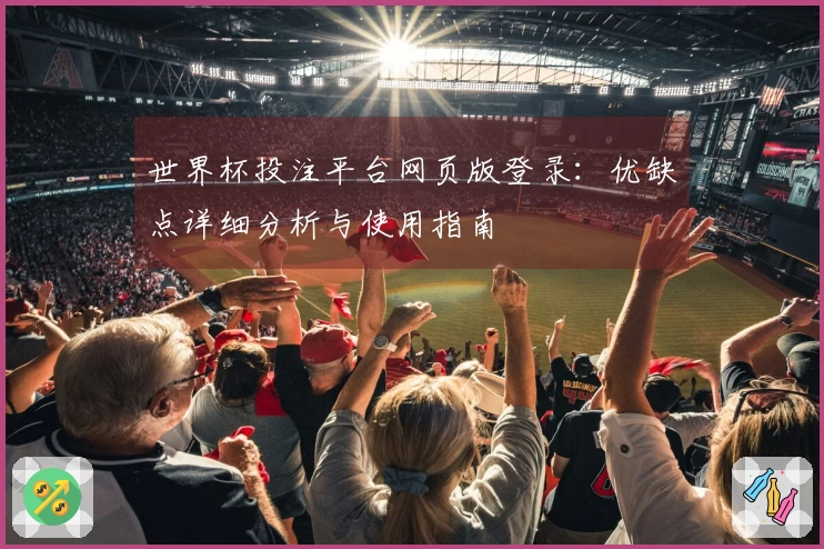 世界杯投注平台网页版登录：优缺点详细分析与使用指南
